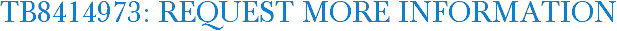 TB8414973: Request More Information