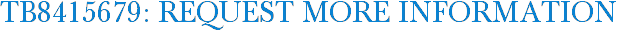 TB8415679: Request More Information