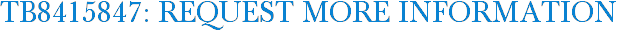 TB8415847: Request More Information