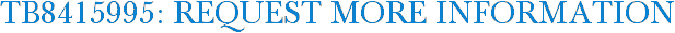 TB8415995: Request More Information