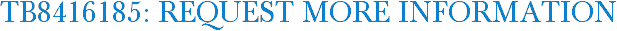 TB8416185: Request More Information