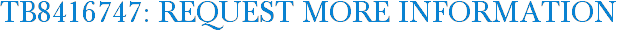 TB8416747: Request More Information