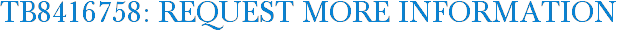 TB8416758: Request More Information