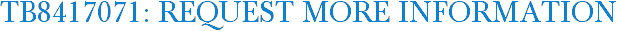 TB8417071: Request More Information