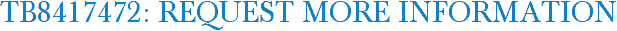 TB8417472: Request More Information