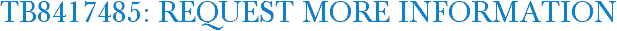 TB8417485: Request More Information