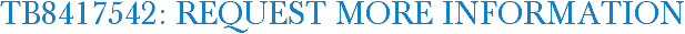 TB8417542: Request More Information