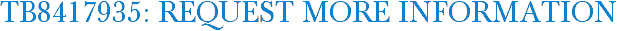 TB8417935: Request More Information
