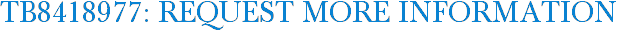 TB8418977: Request More Information