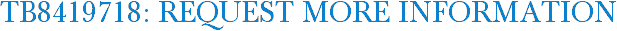 TB8419718: Request More Information
