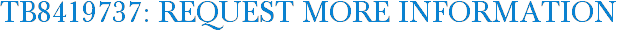 TB8419737: Request More Information