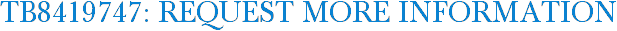 TB8419747: Request More Information