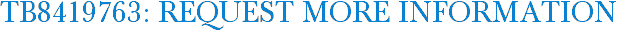 TB8419763: Request More Information