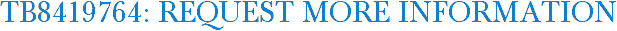 TB8419764: Request More Information