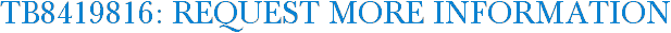 TB8419816: Request More Information