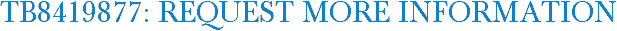 TB8419877: Request More Information