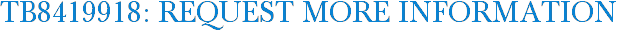 TB8419918: Request More Information