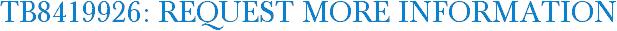 TB8419926: Request More Information