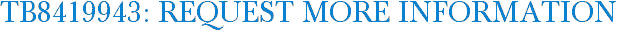 TB8419943: Request More Information