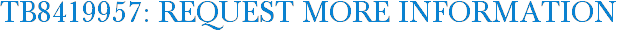 TB8419957: Request More Information