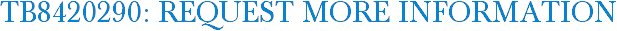 TB8420290: Request More Information