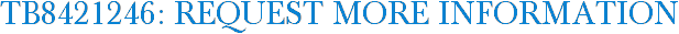 TB8421246: Request More Information