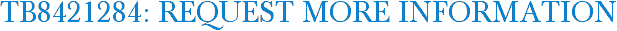 TB8421284: Request More Information
