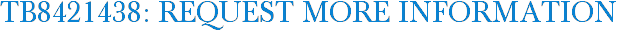 TB8421438: Request More Information