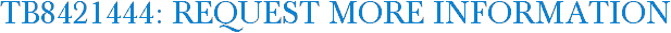 TB8421444: Request More Information