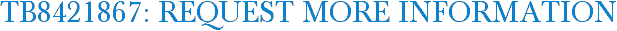 TB8421867: Request More Information