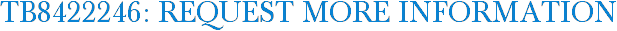 TB8422246: Request More Information