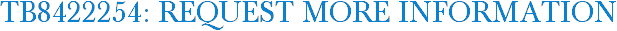TB8422254: Request More Information