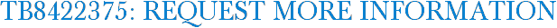 TB8422375: Request More Information