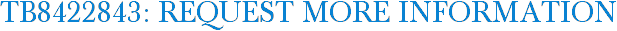 TB8422843: Request More Information