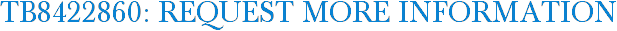 TB8422860: Request More Information
