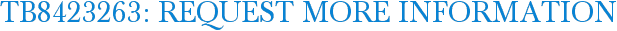 TB8423263: Request More Information