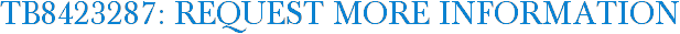 TB8423287: Request More Information