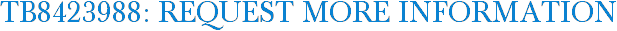 TB8423988: Request More Information