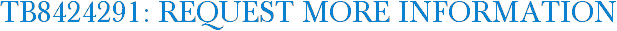 TB8424291: Request More Information