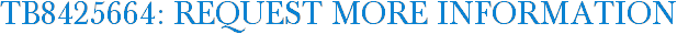 TB8425664: Request More Information
