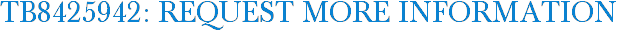 TB8425942: Request More Information