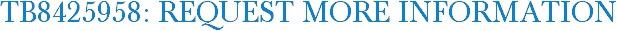 TB8425958: Request More Information