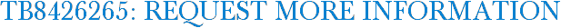 TB8426265: Request More Information