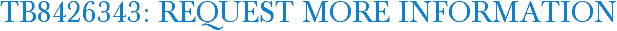 TB8426343: Request More Information