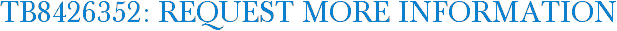 TB8426352: Request More Information