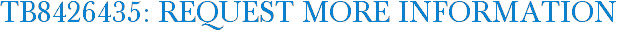 TB8426435: Request More Information