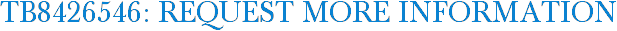 TB8426546: Request More Information