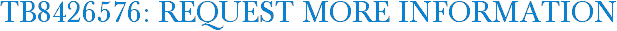 TB8426576: Request More Information