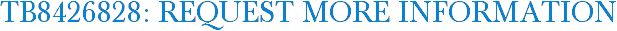 TB8426828: Request More Information