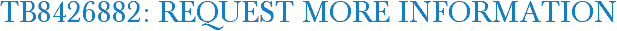 TB8426882: Request More Information